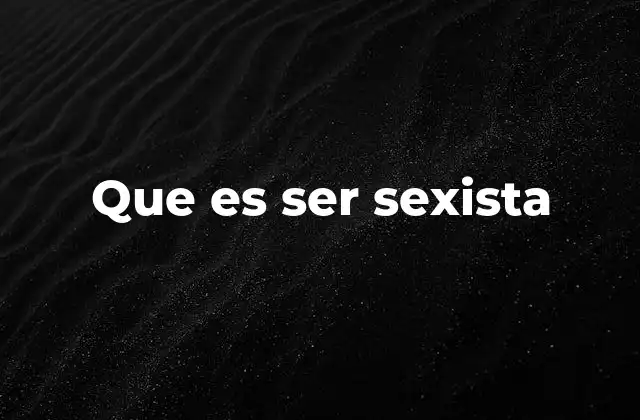 Que es Ser Sexista