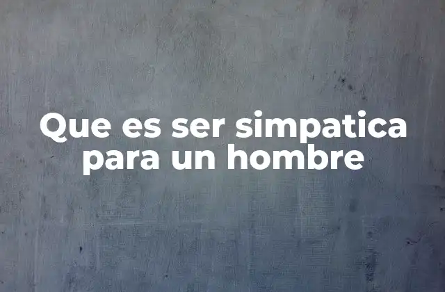 Que es Ser Simpatica para un Hombre 2 Rasgos que pueden hacer a una mujer atractiva en la mirada masculina