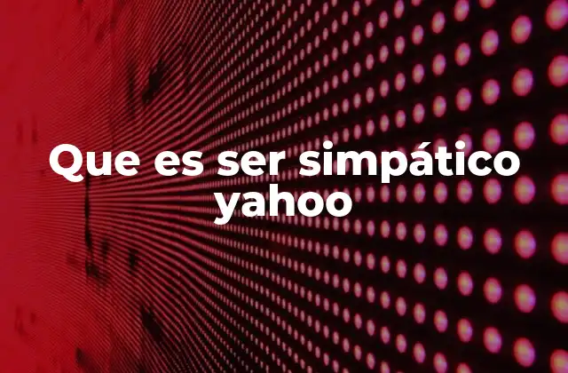 Que es Ser Simpático Yahoo
