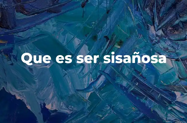 Que es Ser Sisañosa