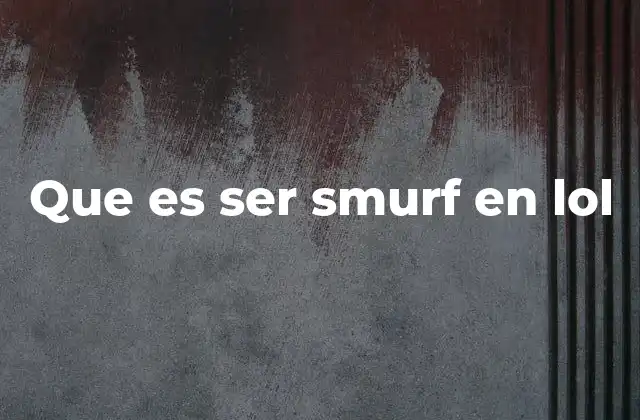 Que es Ser Smurf en Lol