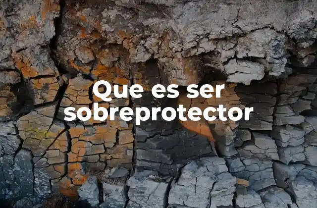 Que es Ser Sobreprotector