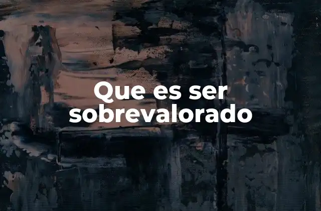 Que es Ser Sobrevalorado
