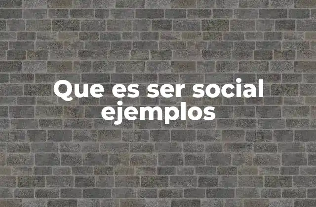Que es Ser Social Ejemplos