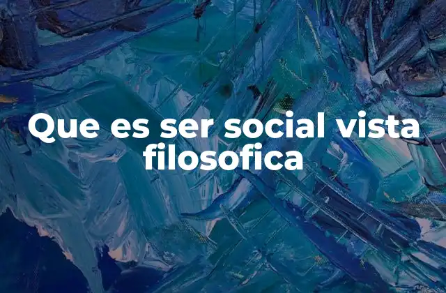 Que es Ser Social Vista Filosofica