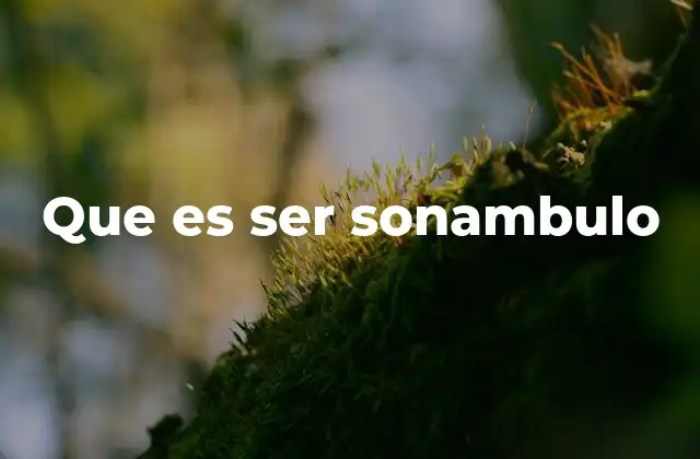 Que es Ser Sonambulo