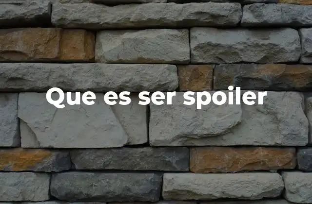 Que es Ser Spoiler 2 El impacto de los spoilers en la experiencia del usuario