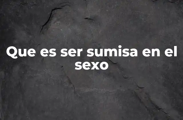 Que es Ser Sumisa en el Sexo