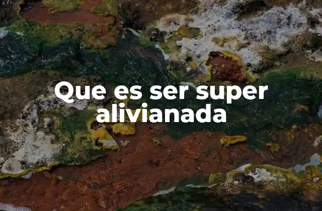 Que es Ser Super Alivianada