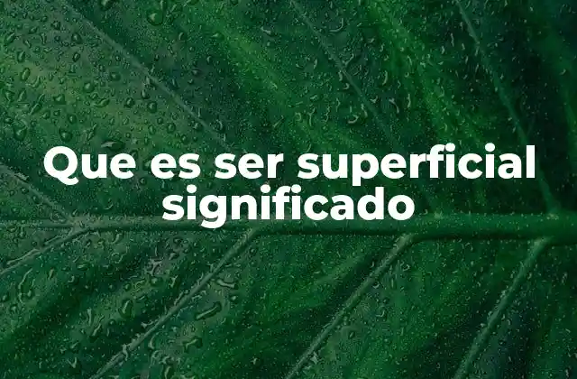 Que es Ser Superficial Significado