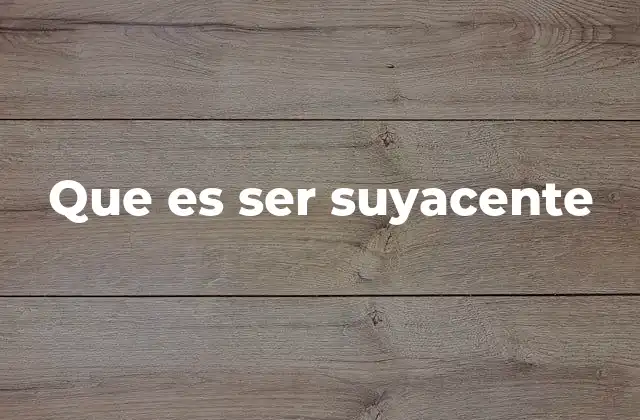 Que es Ser Suyacente