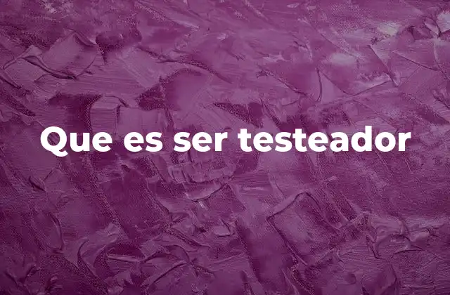 Que es Ser Testeador