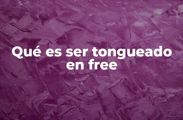 Qué es Ser Tongueado en Free