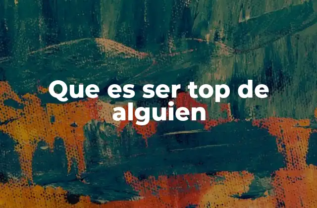 Que es Ser Top de Alguien