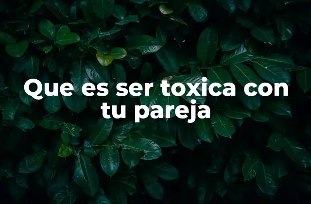 Que es Ser Toxica con Tu Pareja
