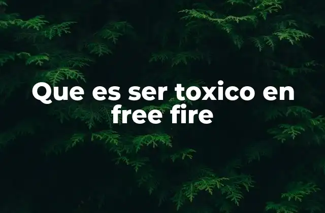 Que es Ser Toxico en Free Fire