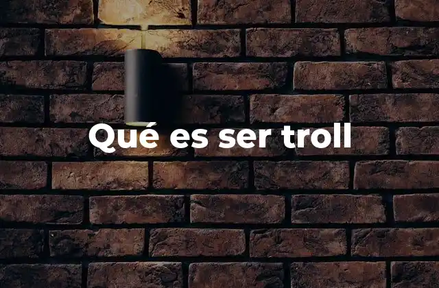Qué es Ser Troll