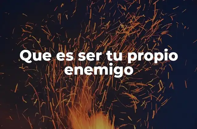 Que es Ser Tu Propio Enemigo