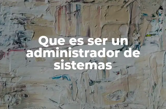 Que es Ser un Administrador de Sistemas 2 El rol del soporte técnico en el día a día de las organizaciones