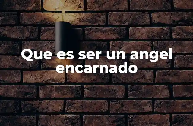 Que es Ser un Angel Encarnado