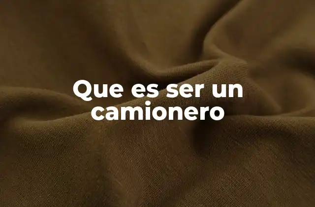 Que es Ser un Camionero