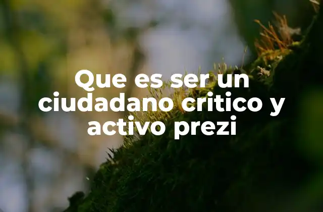 Que es Ser un Ciudadano Critico y Activo Prezi