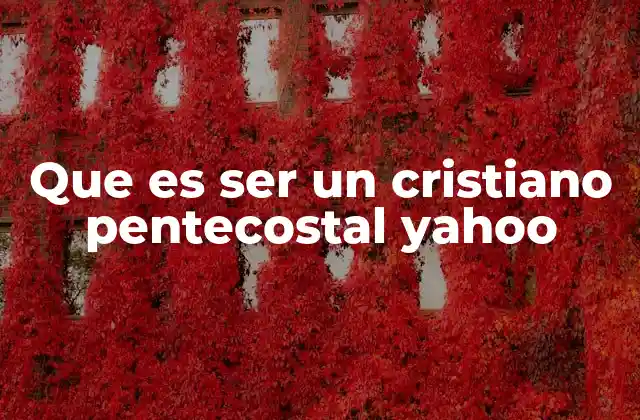 Que es Ser un Cristiano Pentecostal Yahoo