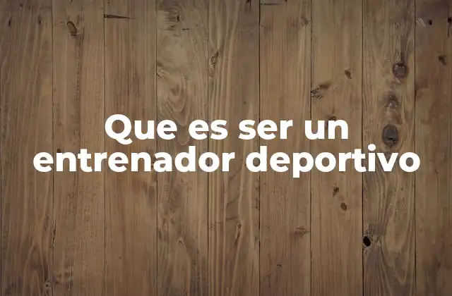 Que es Ser un Entrenador Deportivo