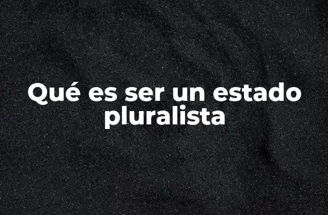 Qué es Ser un Estado Pluralista