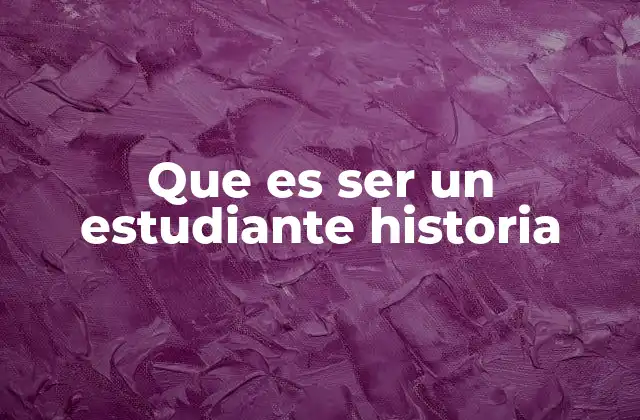 Que es Ser un Estudiante Historia