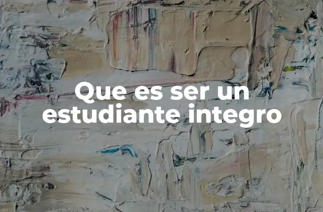 Que es Ser un Estudiante Integro