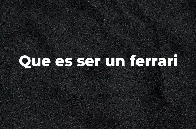 Que es Ser un Ferrari