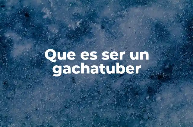 Que es Ser un Gachatuber
