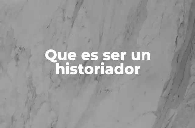 Que es Ser un Historiador