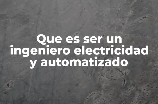 Que es Ser un Ingeniero Electricidad y Automatizado