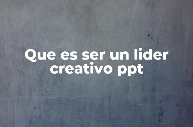 Que es Ser un Lider Creativo Ppt