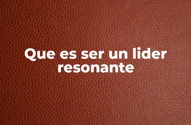 Que es Ser un Lider Resonante