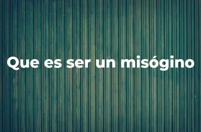 Que es Ser un Misógino 2 Las raíces culturales y sociales del rechazo hacia las mujeres