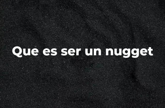 Que es Ser un Nugget