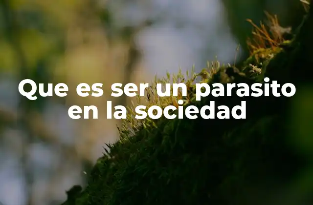 Que es Ser un Parasito en la Sociedad