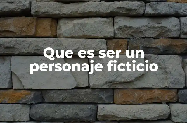 Que es Ser un Personaje Ficticio