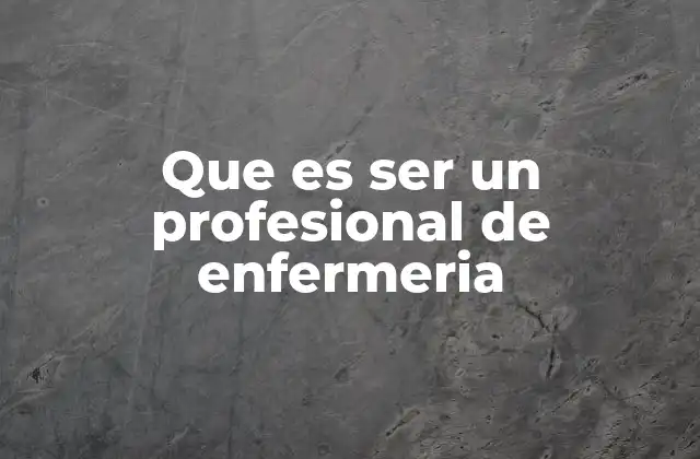 Que es Ser un Profesional de Enfermeria