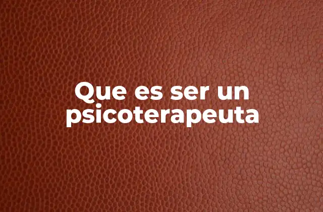 Que es Ser un Psicoterapeuta 2 El impacto emocional y social de un psicoterapeuta