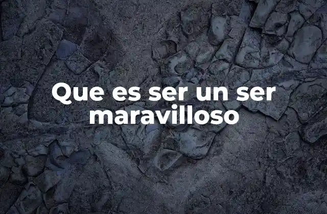 Que es Ser un Ser Maravilloso