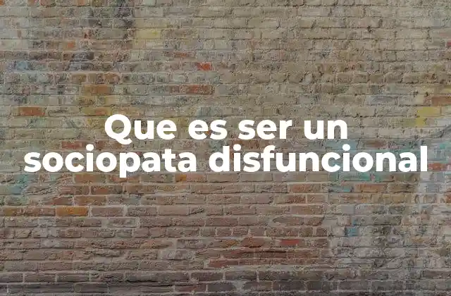 Que es Ser un Sociopata Disfuncional