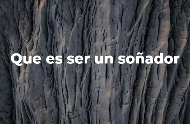 Que es Ser un Soñador