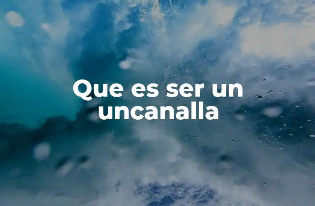 Que es Ser un Uncanalla