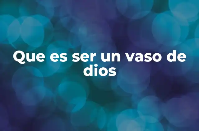 Que es Ser un Vaso de Dios 2 La importancia de la entrega total al servicio divino