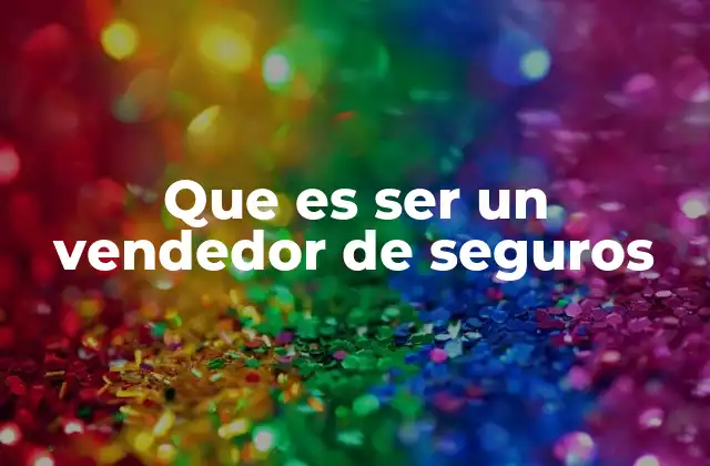Que es Ser un Vendedor de Seguros