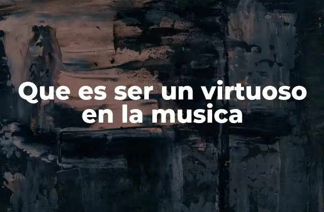Que es Ser un Virtuoso en la Musica